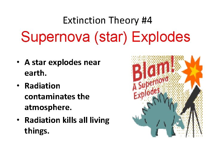 Extinction Theory #4 Supernova (star) Explodes • A star explodes near earth. • Radiation