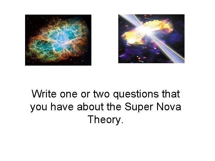 Write one or two questions that you have about the Super Nova Theory. 