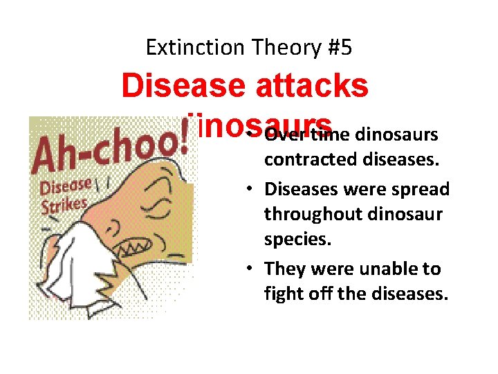 Extinction Theory #5 Disease attacks dinosaurs • Over time dinosaurs contracted diseases. • Diseases