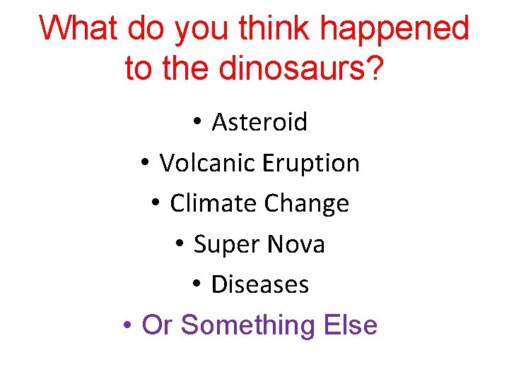 What do you think happened to the dinosaurs? • Asteroid • Volcanic Eruption •