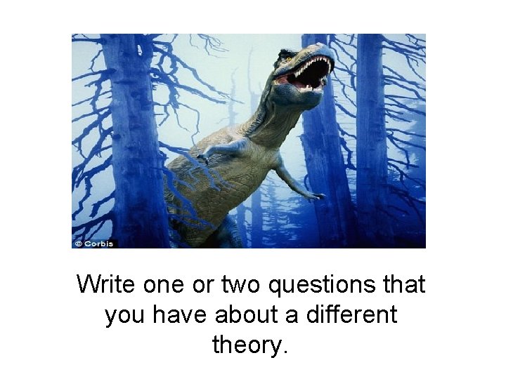 Write one or two questions that you have about a different theory. 