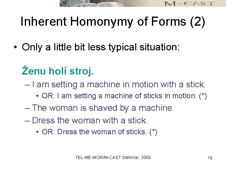 Inherent Homonymy of Forms (2) • Only a little bit less typical situation: Ženu