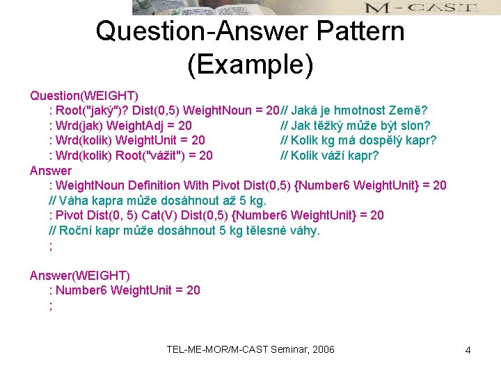 Question-Answer Pattern (Example) Question(WEIGHT) : Root("jaký")? Dist(0, 5) Weight. Noun = 20// Jaká je