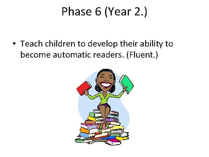 Phase 6 (Year 2. ) • Teach children to develop their ability to become Phase 6 (Year 2. ) • Teach children to develop their ability to become
