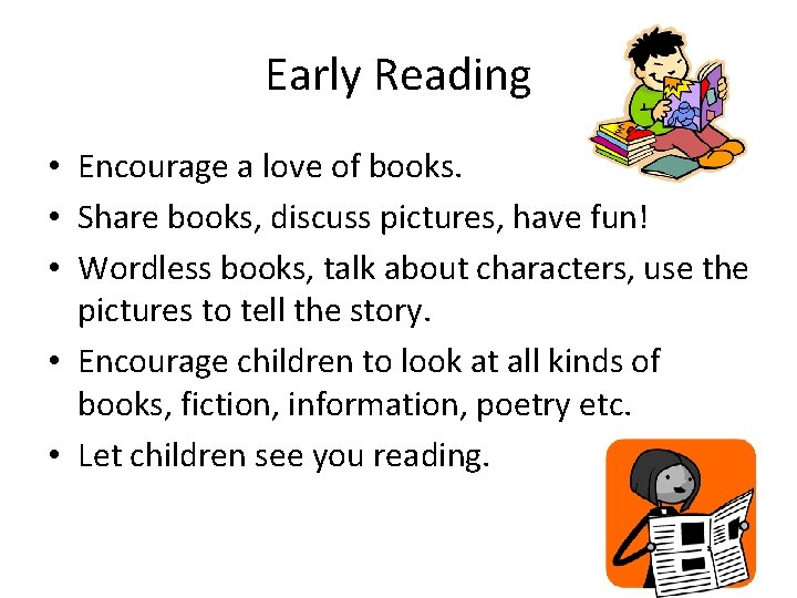 Early Reading • Encourage a love of books. • Share books, discuss pictures, have Early Reading • Encourage a love of books. • Share books, discuss pictures, have