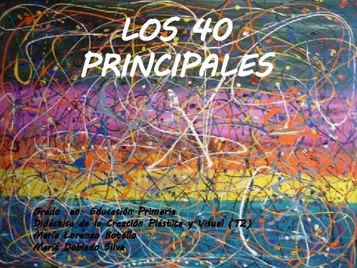 LOS 40 PRINCIPALES Grado en Educación Primaria Didáctica de la Creación Plástica y Visual