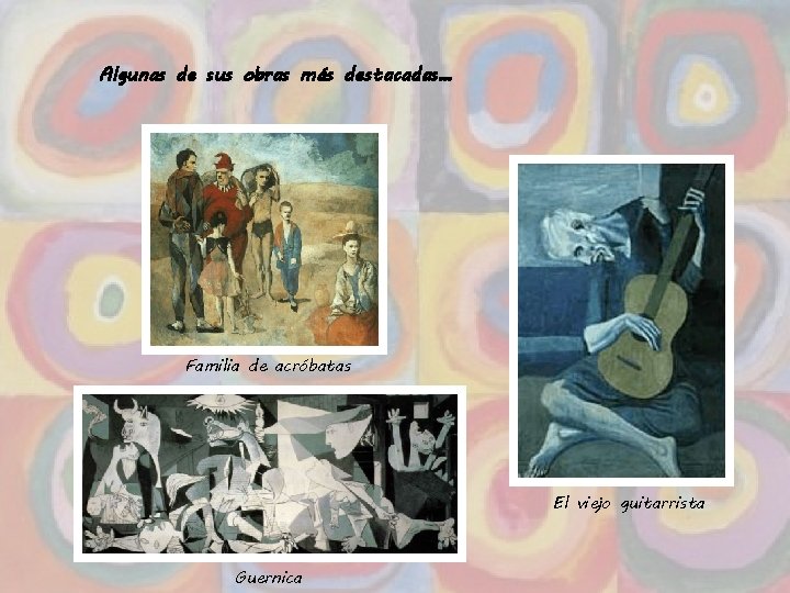 Algunas de sus obras más destacadas… Familia de acróbatas El viejo guitarrista Guernica 34