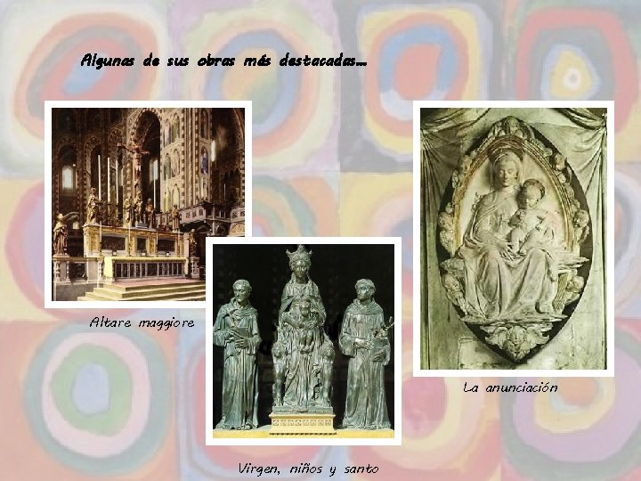 Algunas de sus obras más destacadas… Altare maggiore La anunciación Virgen, niños y santo