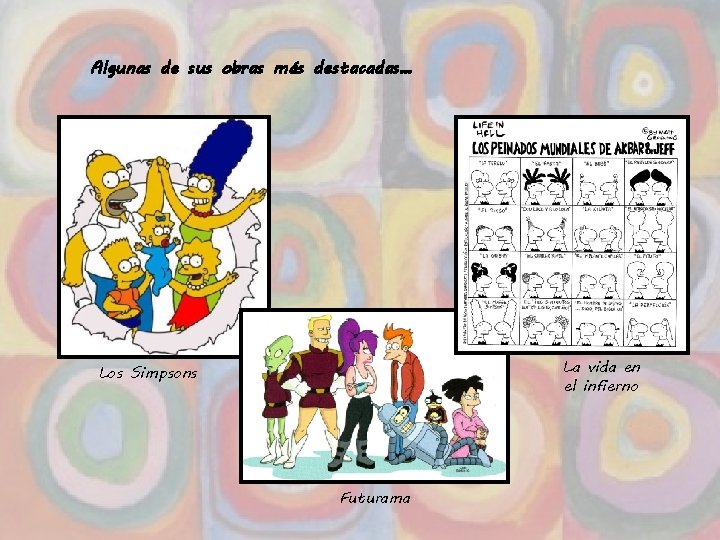 Algunas de sus obras más destacadas… La vida en el infierno Los Simpsons Futurama