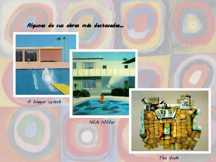 Algunas de sus obras más destacadas… A bigger splash Nick Wilder The desk 86