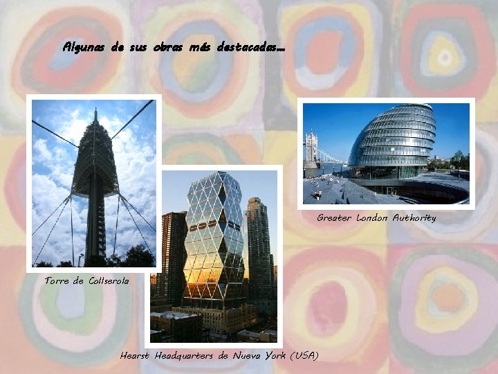 Algunas de sus obras más destacadas… Greater London Authority Torre de Collserola Hearst Headquarters