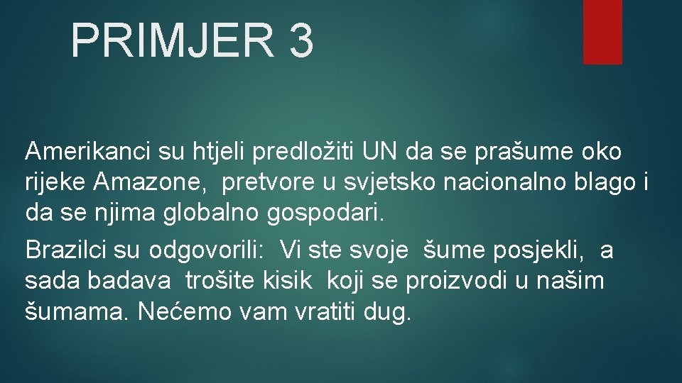 PRIMJER 3 Amerikanci su htjeli predložiti UN da se prašume oko rijeke Amazone, pretvore