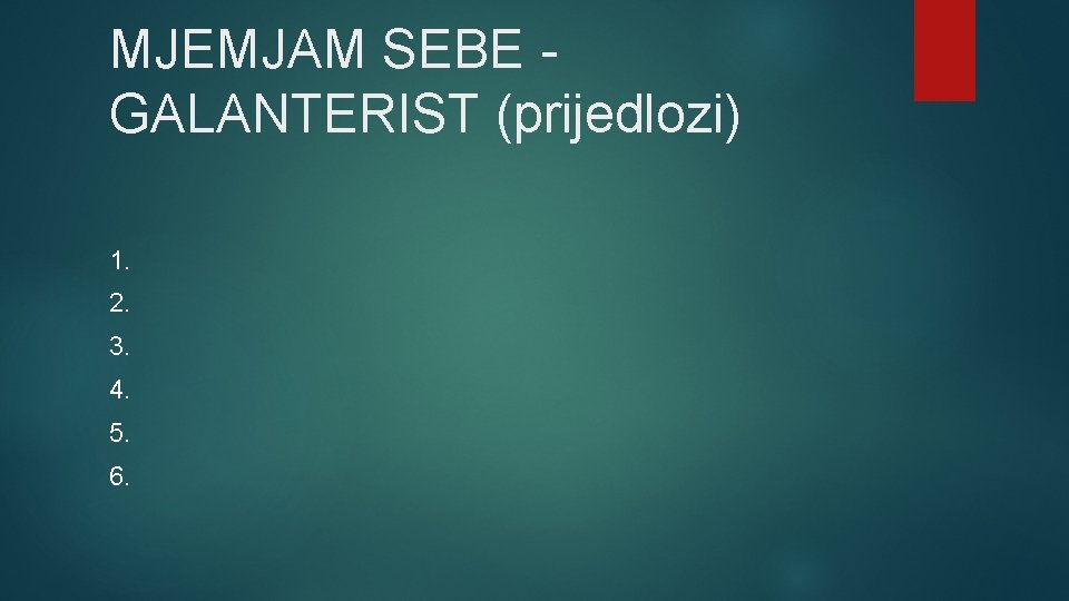 MJEMJAM SEBE GALANTERIST (prijedlozi) 1. 2. 3. 4. 5. 6. 