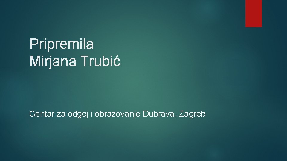 Pripremila Mirjana Trubić Centar za odgoj i obrazovanje Dubrava, Zagreb 