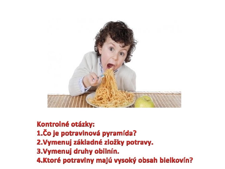 Kontrolné otázky: 1. Čo je potravinová pyramída? 2. Vymenuj základné zložky potravy. 3. Vymenuj