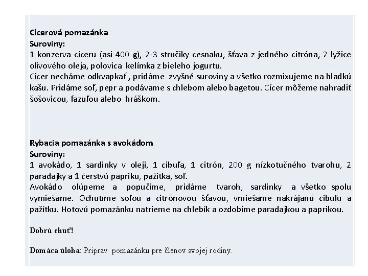 Cícerová pomazánka Suroviny: 1 konzerva cíceru (asi 400 g), 2 -3 stručiky cesnaku, šťava