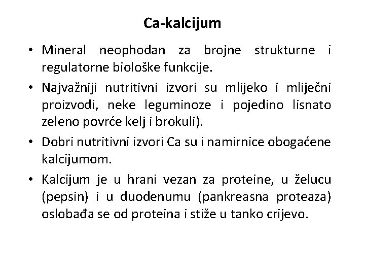 Ca-kalcijum • Mineral neophodan za brojne strukturne i regulatorne biološke funkcije. • Najvažniji nutritivni