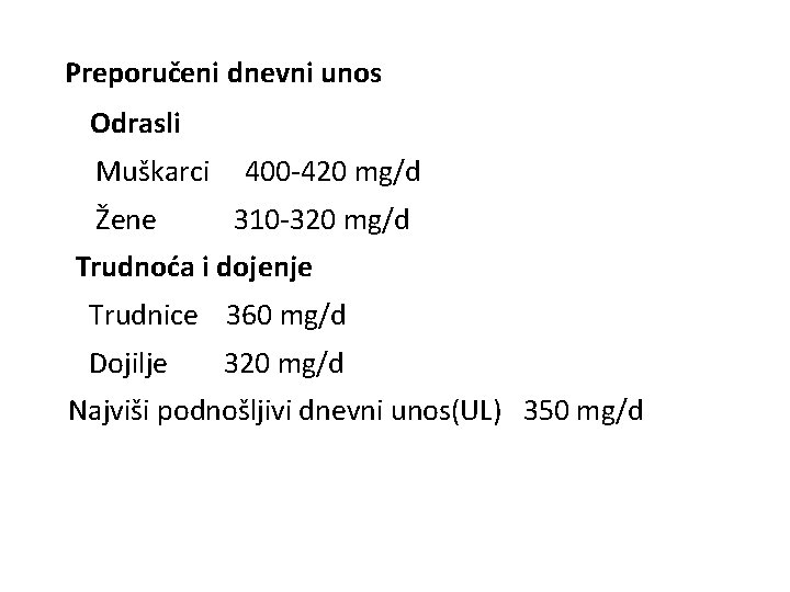 Preporučeni dnevni unos Odrasli Muškarci Žene 400 -420 mg/d 310 -320 mg/d Trudnoća i