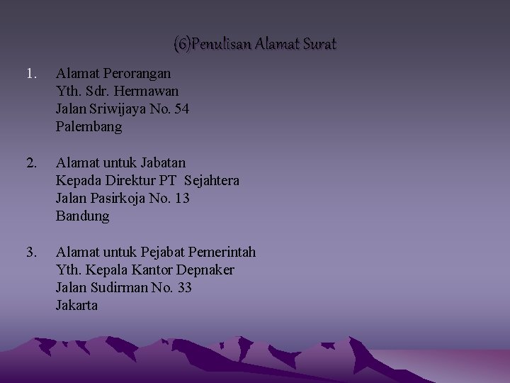 (6)Penulisan Alamat Surat 1. Alamat Perorangan Yth. Sdr. Hermawan Jalan Sriwijaya No. 54 Palembang