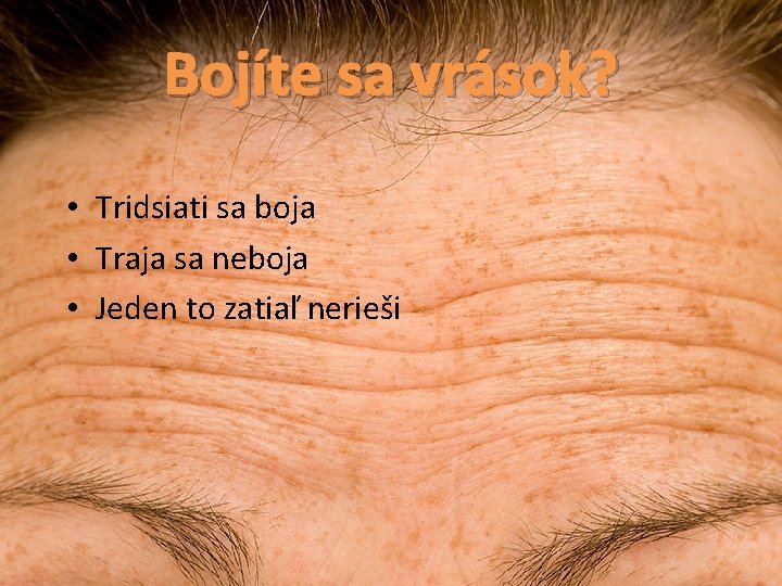 Bojíte sa vrások? • Tridsiati sa boja • Traja sa neboja • Jeden to