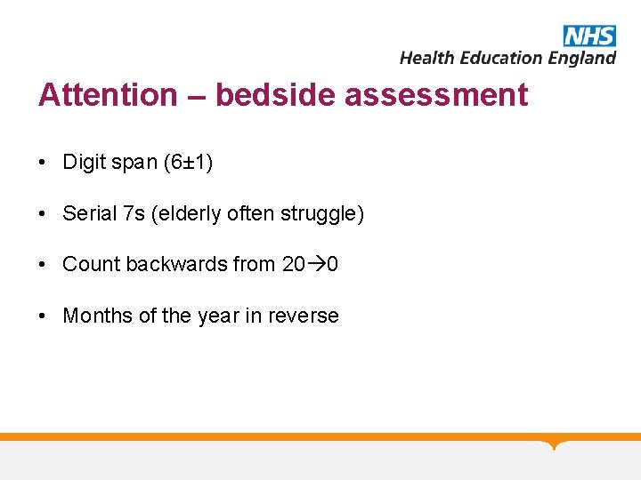 Attention – bedside assessment • Digit span (6± 1) • Serial 7 s (elderly