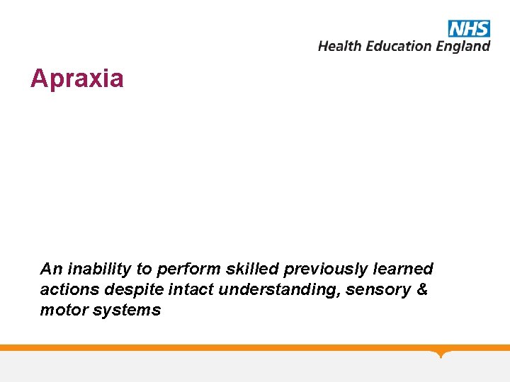 Apraxia An inability to perform skilled previously learned actions despite intact understanding, sensory &