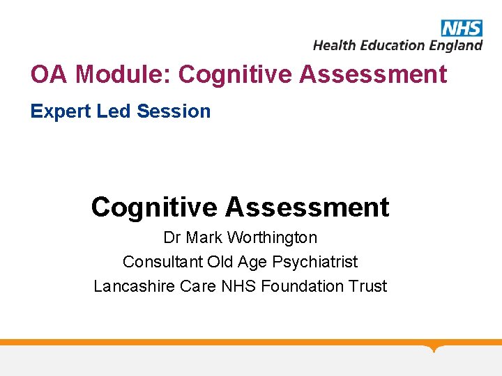 OA Module: Cognitive Assessment Expert Led Session Cognitive Assessment Dr Mark Worthington Consultant Old