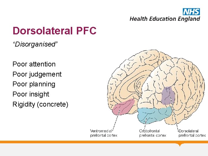 Dorsolateral PFC “Disorganised” Poor attention Poor judgement Poor planning Poor insight Rigidity (concrete) 
