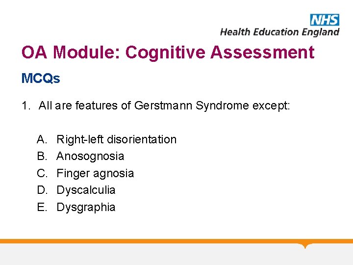 OA Module: Cognitive Assessment MCQs 1. All are features of Gerstmann Syndrome except: A.