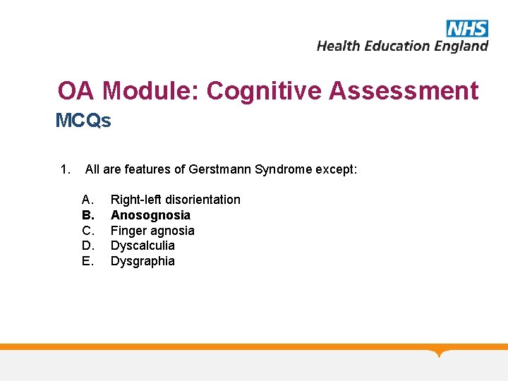 OA Module: Cognitive Assessment MCQs 1. All are features of Gerstmann Syndrome except: A.