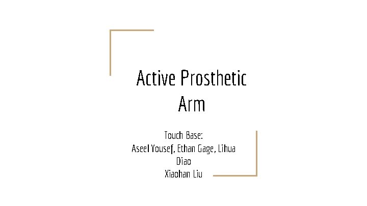 Active Prosthetic Arm Touch Base: Aseel Yousef, Ethan Gage, Lihua Diao Xiaohan Liu 