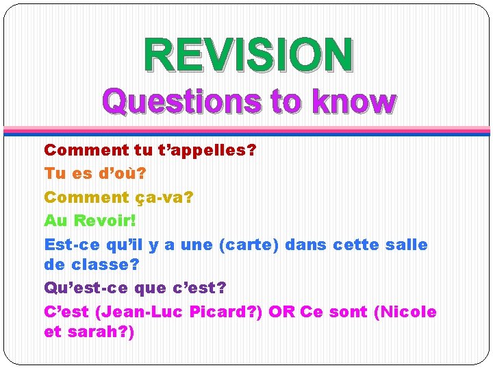 REVISION Questions to know Comment tu t’appelles? Tu es d’où? Comment ça-va? Au Revoir!