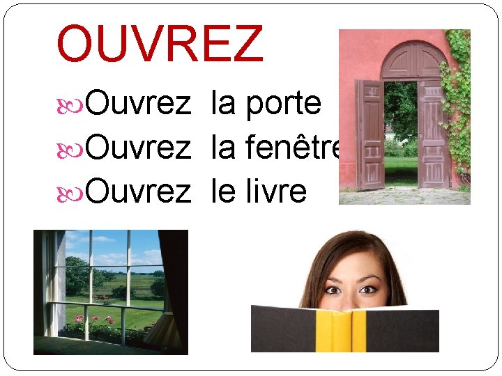 OUVREZ Ouvrez la porte Ouvrez la fenêtre Ouvrez le livre 