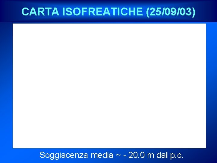 CARTA ISOFREATICHE (25/09/03) Soggiacenza media ~ - 20. 0 m dal p. c. 