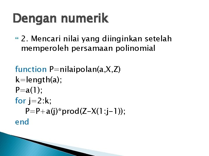 Dengan numerik 2. Mencari nilai yang diinginkan setelah memperoleh persamaan polinomial function P=nilaipolan(a, X,