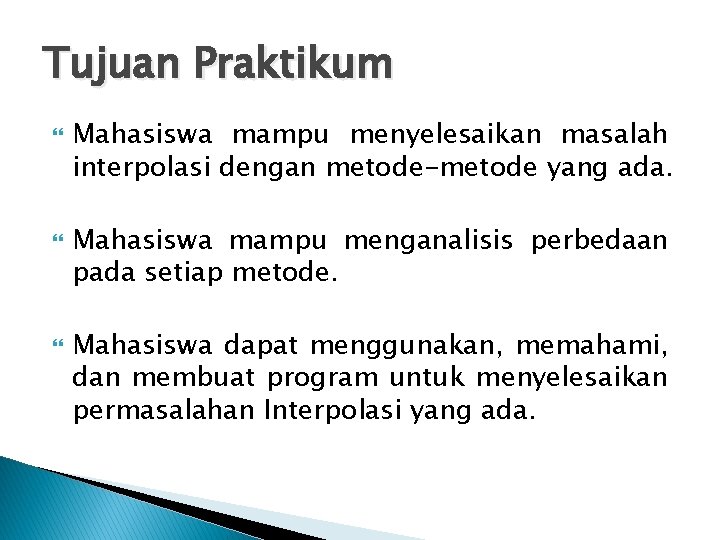 Tujuan Praktikum Mahasiswa mampu menyelesaikan masalah interpolasi dengan metode-metode yang ada. Mahasiswa mampu menganalisis