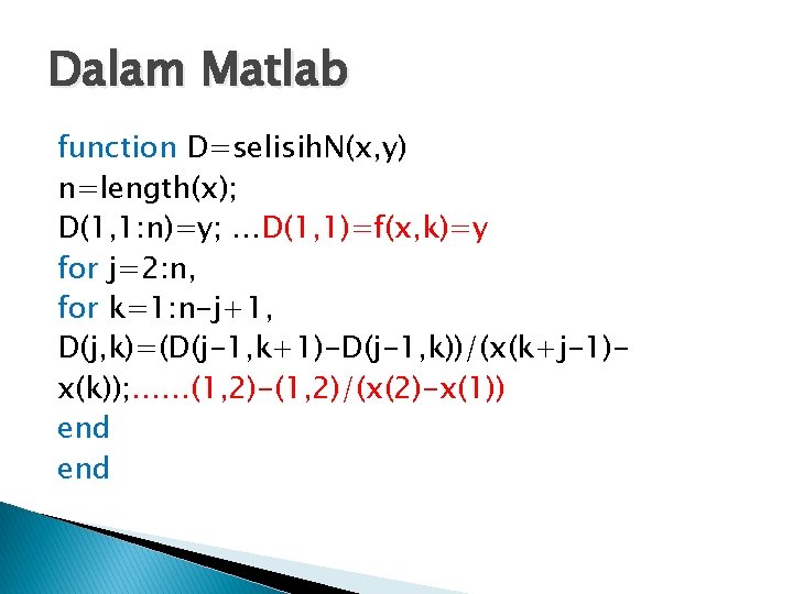 Dalam Matlab function D=selisih. N(x, y) n=length(x); D(1, 1: n)=y; …D(1, 1)=f(x, k)=y for