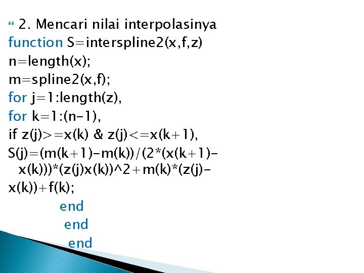 2. Mencari nilai interpolasinya function S=interspline 2(x, f, z) n=length(x); m=spline 2(x, f); for