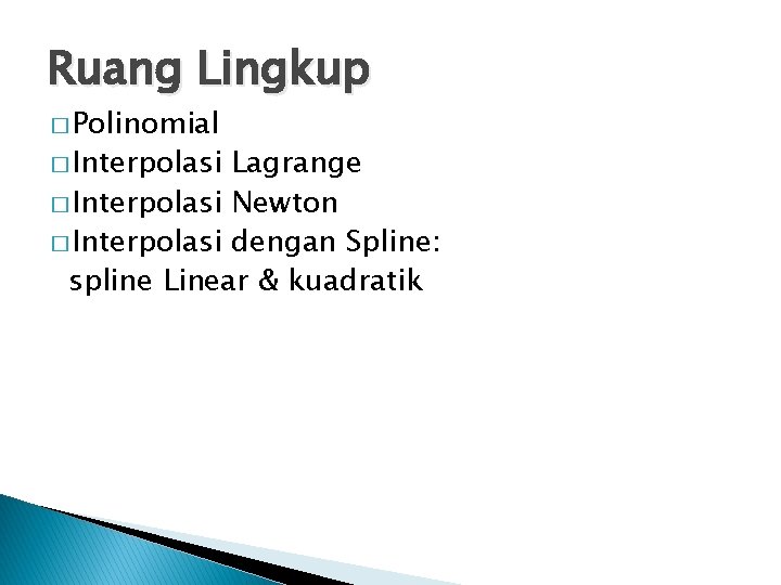 Ruang Lingkup � Polinomial � Interpolasi Lagrange � Interpolasi Newton � Interpolasi dengan Spline: