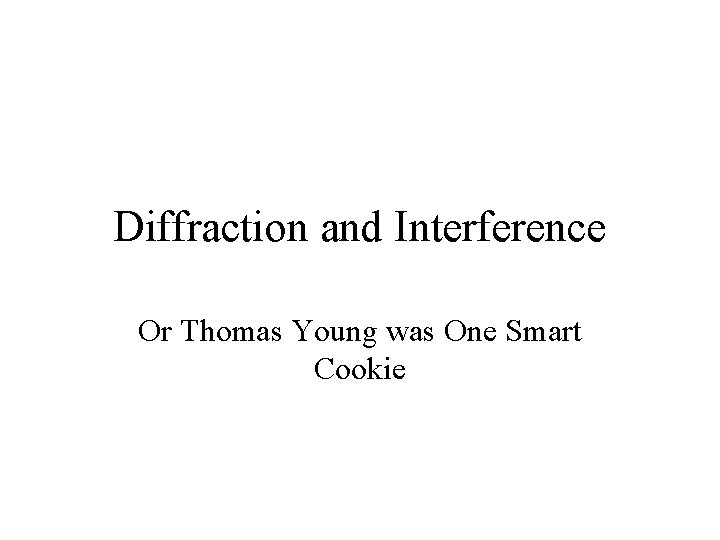 Diffraction and Interference Or Thomas Young was One Smart Cookie 