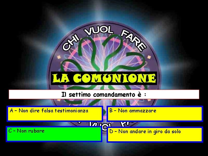 Il settimo comandamento è : A – Non dire falsa testimonianza B – Non