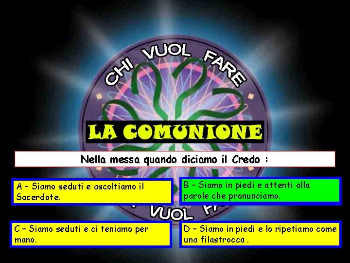 Nella messa quando diciamo il Credo : A – Siamo seduti e ascoltiamo il