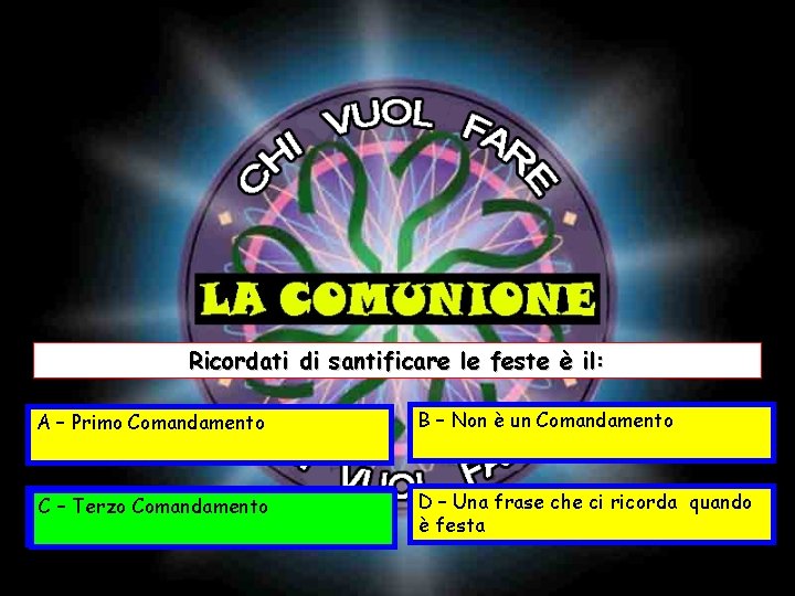 Ricordati di santificare le feste è il: A – Primo Comandamento B – Non