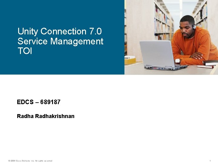 Unity Connection 7. 0 Service Management TOI EDCS – 689187 Radhakrishnan © 2006 Cisco