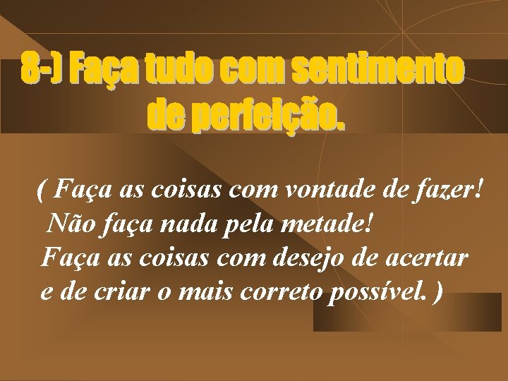 ( Faça as coisas com vontade de fazer! Não faça nada pela metade! Faça