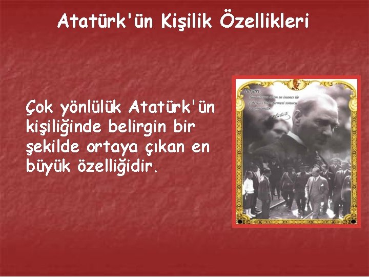 Atatürk'ün Kişilik Özellikleri Çok yönlülük Atatürk'ün kişiliğinde belirgin bir şekilde ortaya çıkan en büyük