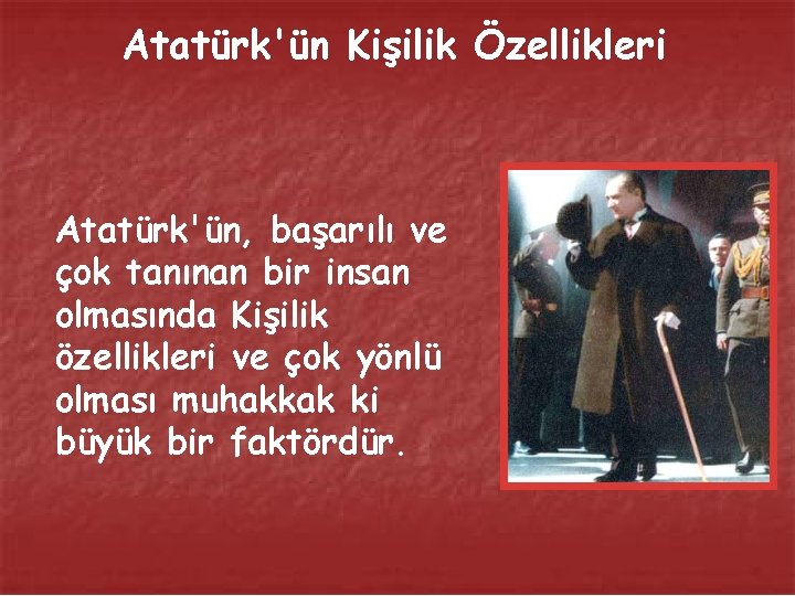 Atatürk'ün Kişilik Özellikleri Atatürk'ün, başarılı ve çok tanınan bir insan olmasında Kişilik özellikleri ve