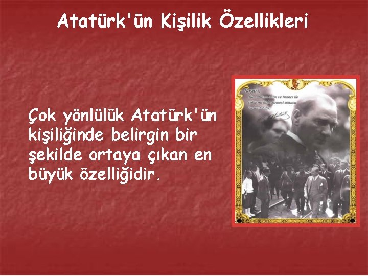Atatürk'ün Kişilik Özellikleri Çok yönlülük Atatürk'ün kişiliğinde belirgin bir şekilde ortaya çıkan en büyük