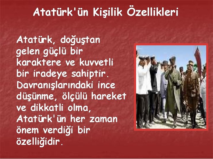 Atatürk'ün Kişilik Özellikleri Atatürk, doğuştan gelen güçlü bir karaktere ve kuvvetli bir iradeye sahiptir.
