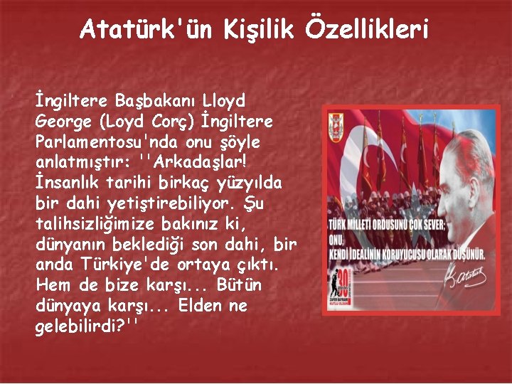 Atatürk'ün Kişilik Özellikleri İngiltere Başbakanı Lloyd George (Loyd Corç) İngiltere Parlamentosu'nda onu şöyle anlatmıştır: